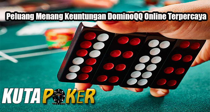 Peluang Menang Keuntungan DominoQQ Online Terpercaya