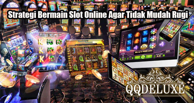 Strategi Bermain Slot Online Agar Tidak Mudah Rugi