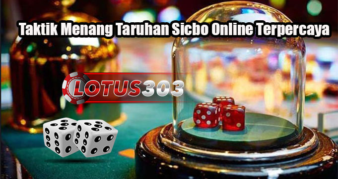 Taktik Menang Taruhan Sicbo Online Terpercaya