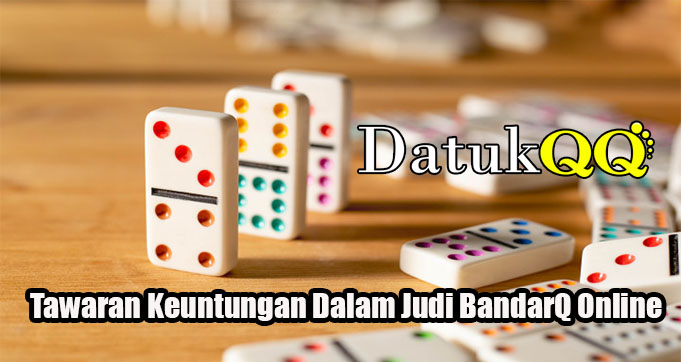 Tawaran Keuntungan Dalam Judi BandarQ Online