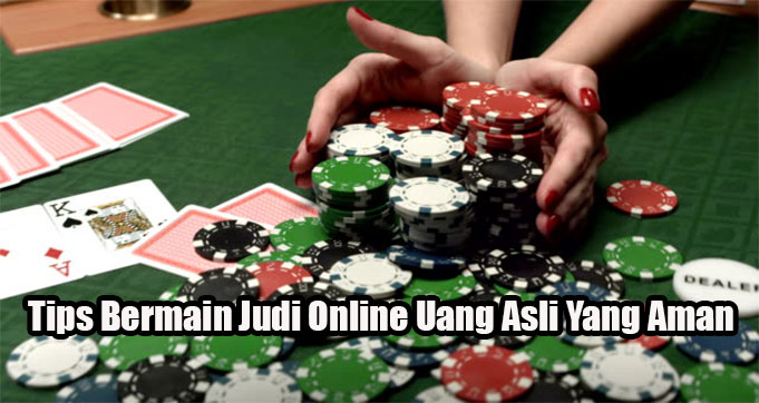 Tips Bermain Judi Online Uang Asli Yang Aman