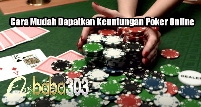 Cara Mudah Dapatkan Keuntungan Poker Online