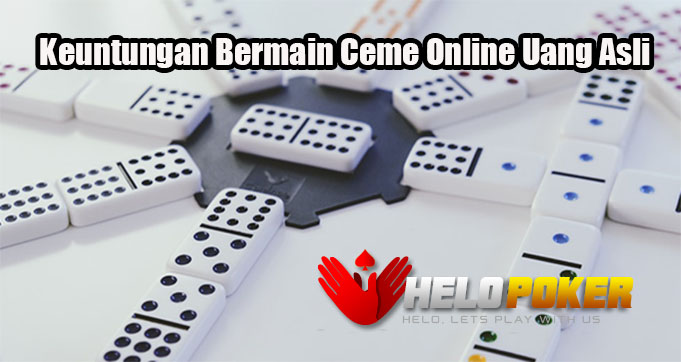 Keuntungan Bermain Ceme Online Uang Asli